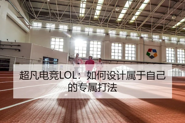超凡电竞LOL：如何设计属于自己的专属打法